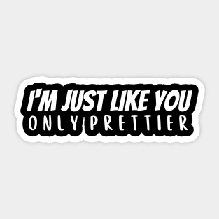 I'm Just Like You - Prettier Sticker